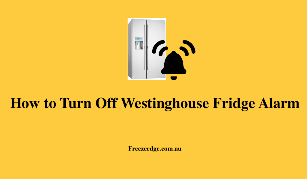 How to Turn Off Westinghouse Fridge Alarm
