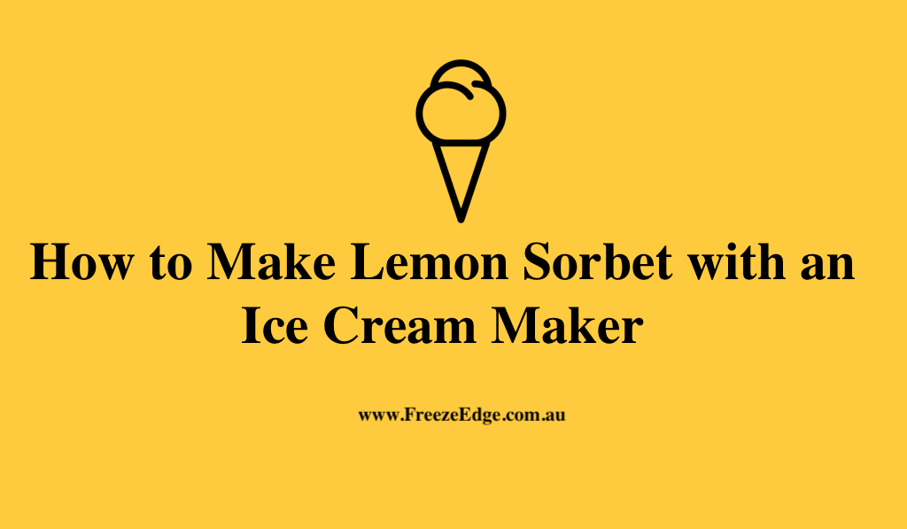 How to Make Lemon Sorbet with an Ice Cream Maker
